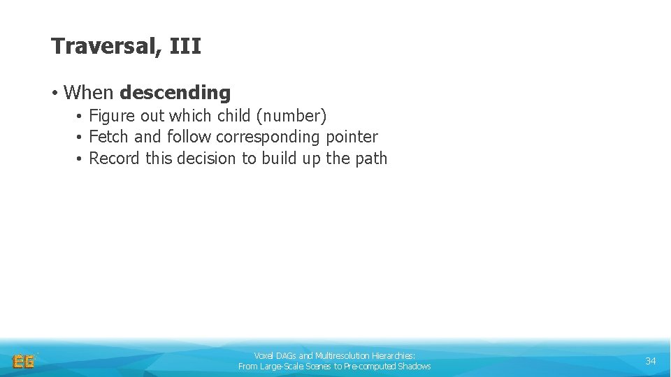 Traversal, III • When descending • Figure out which child (number) • Fetch and