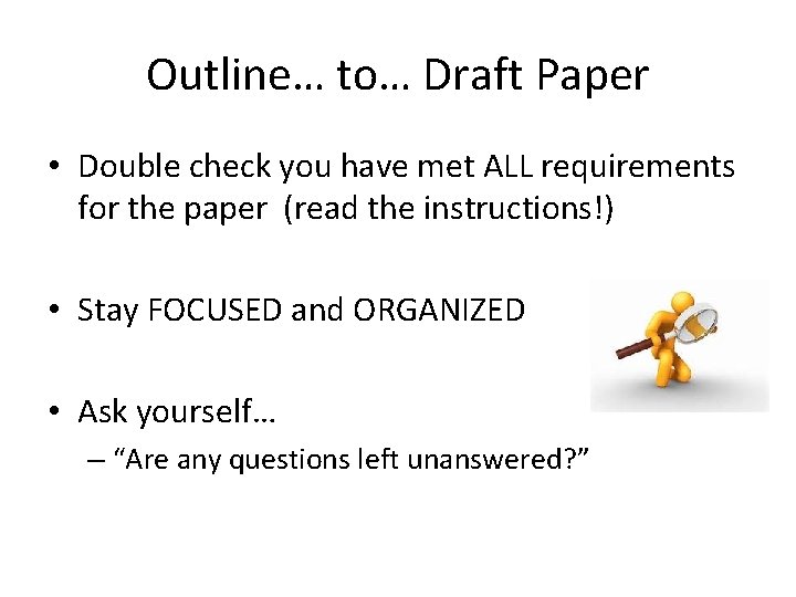 Outline… to… Draft Paper • Double check you have met ALL requirements for the