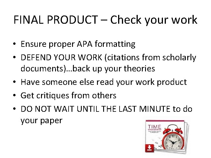 FINAL PRODUCT – Check your work • Ensure proper APA formatting • DEFEND YOUR