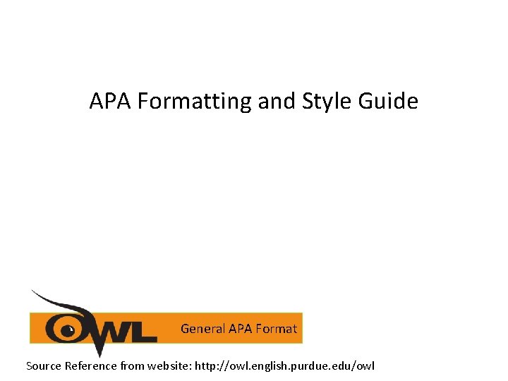 APA Formatting and Style Guide General APA Format Source Reference from website: http: //owl.