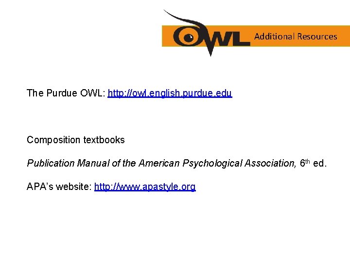 Additional Resources The Purdue OWL: http: //owl. english. purdue. edu Composition textbooks Publication Manual
