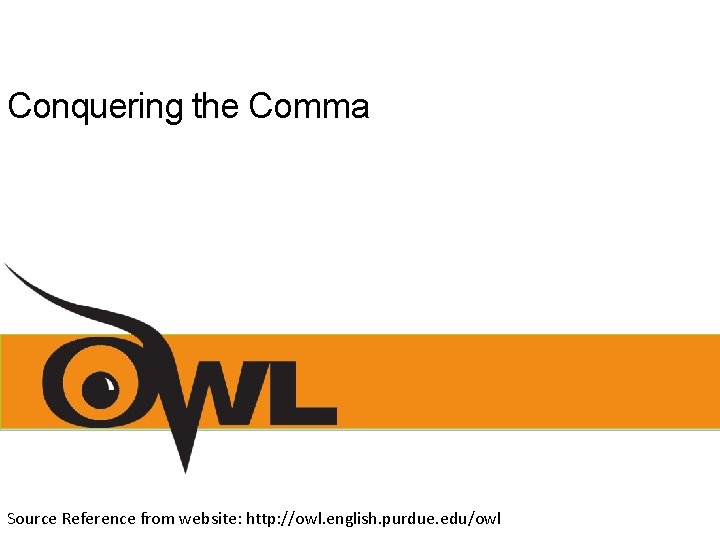 Conquering the Comma Source Reference from website: http: //owl. english. purdue. edu/owl 