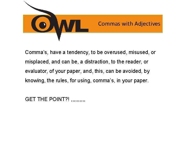 Commas with Adjectives Comma’s, have a tendency, to be overused, misused, or misplaced, and