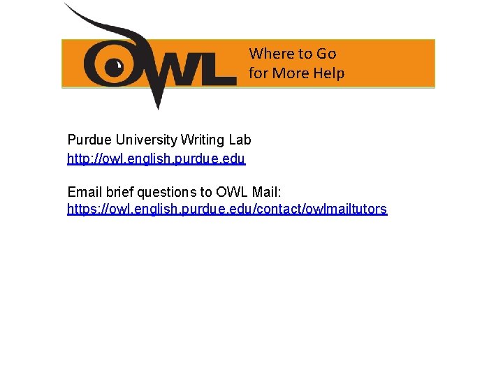 Where to Go for More Help Purdue University Writing Lab http: //owl. english. purdue.