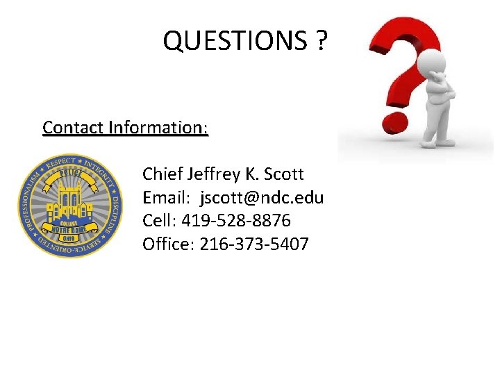 QUESTIONS ? Contact Information: Chief Jeffrey K. Scott Email: jscott@ndc. edu Cell: 419 -528