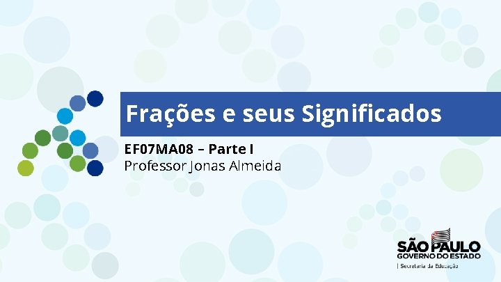 Frações e seus Significados EF 07 MA 08 – Parte I Professor Jonas Almeida