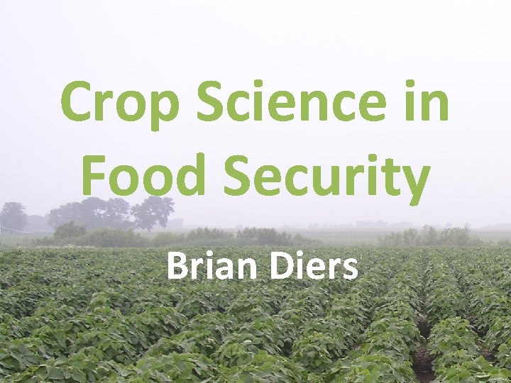 Crop Science in Food Security Brian Diers 