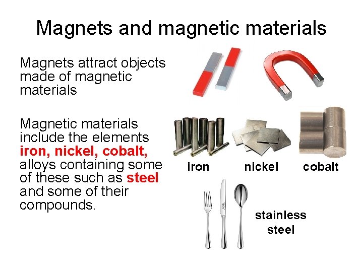 Magnets and magnetic materials Magnets attract objects made of magnetic materials Magnetic materials include