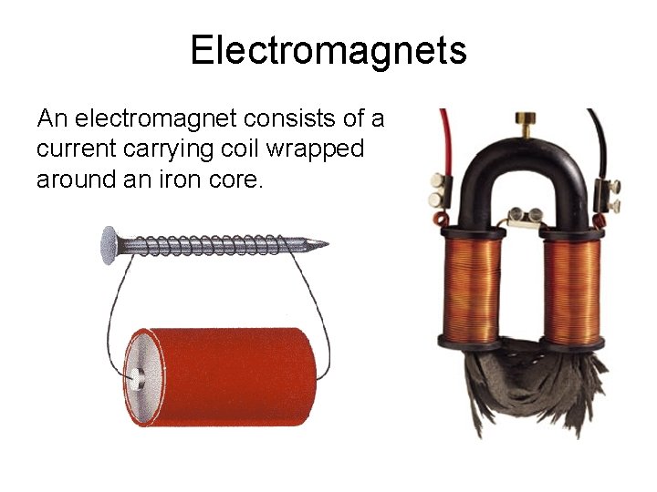 Electromagnets An electromagnet consists of a current carrying coil wrapped around an iron core.