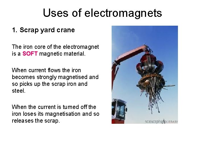 Uses of electromagnets 1. Scrap yard crane The iron core of the electromagnet is