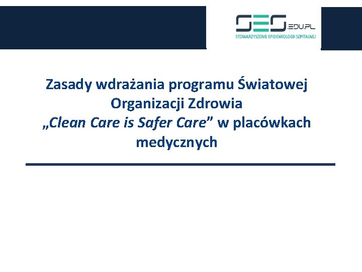 Zasady wdrażania programu Światowej Organizacji Zdrowia „Clean Care is Safer Care” w placówkach medycznych