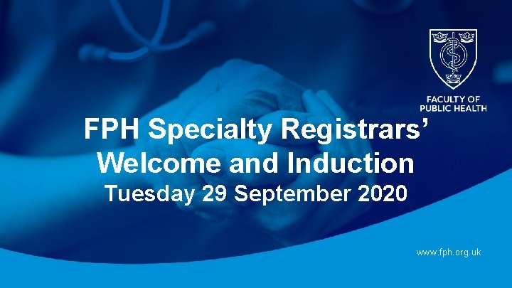 FPH Specialty Registrars’ Welcome and Induction Tuesday 29 September 2020 www. fph. org. uk FPH Specialty Registrars’ Welcome and Induction Tuesday 29 September 2020 www. fph. org. uk