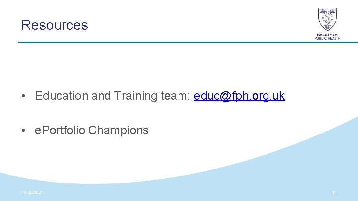 Resources • Education and Training team: educ@fph. org. uk • e. Portfolio Champions 18/02/2021 Resources • Education and Training team: educ@fph. org. uk • e. Portfolio Champions 18/02/2021