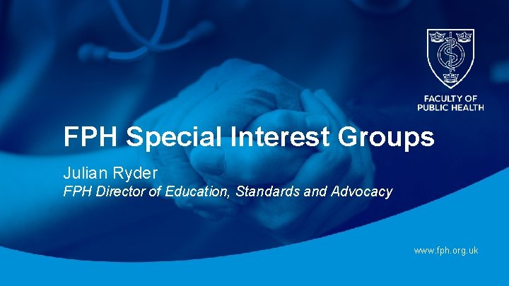 FPH Special Interest Groups Julian Ryder FPH Director of Education, Standards and Advocacy www. FPH Special Interest Groups Julian Ryder FPH Director of Education, Standards and Advocacy www.