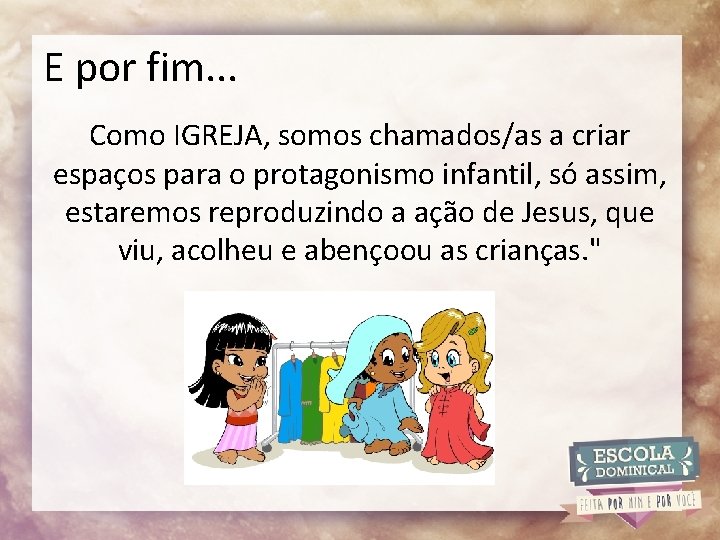 E por fim. . . Como IGREJA, somos chamados/as a criar espaços para o