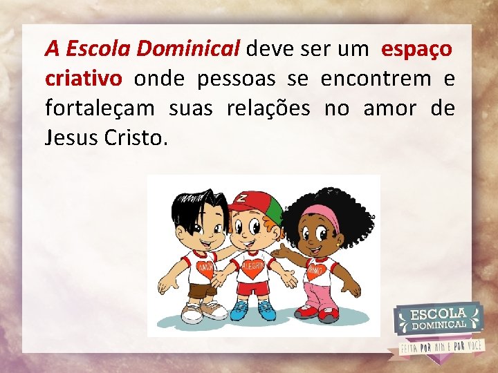 A Escola Dominical deve ser um espaço criativo onde pessoas se encontrem e fortaleçam