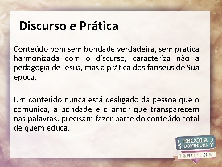 Discurso e Prática Conteúdo bom sem bondade verdadeira, sem prática harmonizada com o discurso,