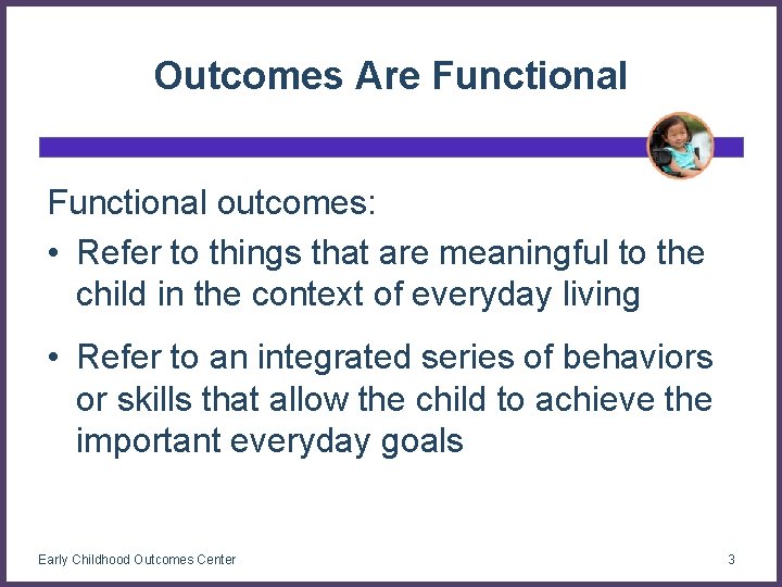 Outcomes Are Functional outcomes: • Refer to things that are meaningful to the child