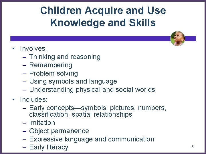 Children Acquire and Use Knowledge and Skills • Involves: – Thinking and reasoning –