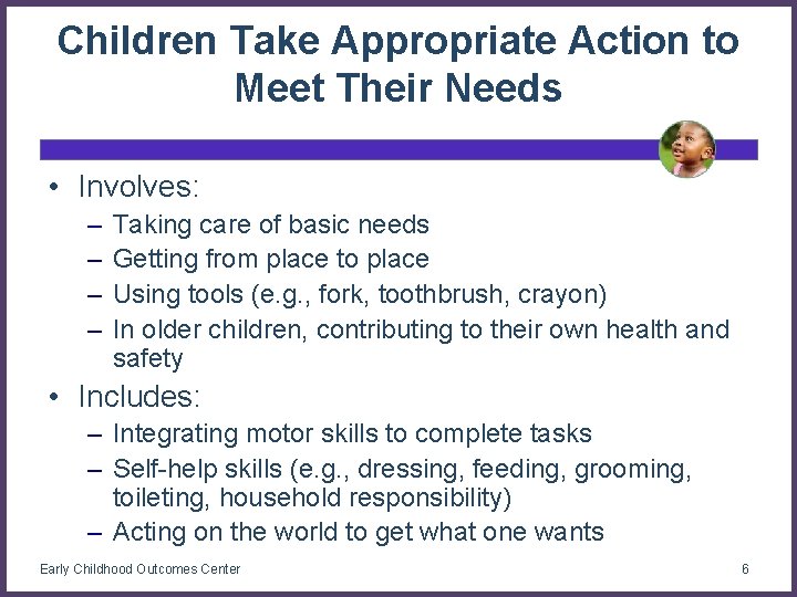 Children Take Appropriate Action to Meet Their Needs • Involves: – – Taking care