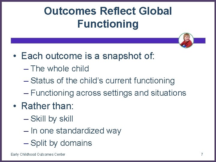 Outcomes Reflect Global Functioning • Each outcome is a snapshot of: – The whole