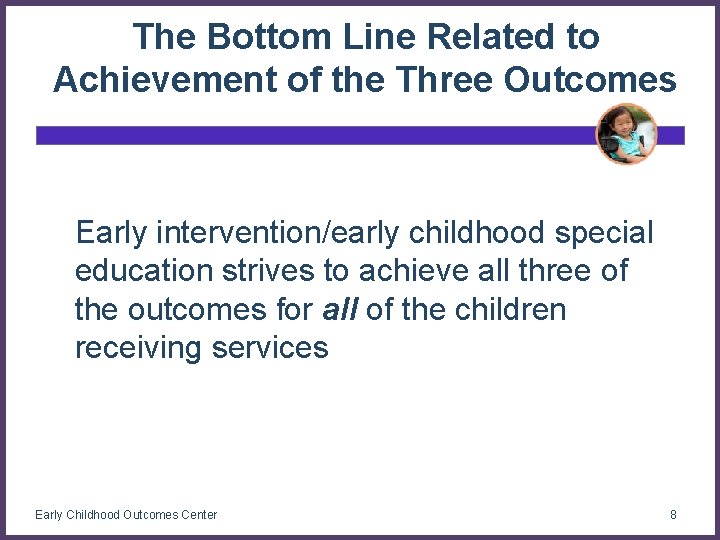 The Bottom Line Related to Achievement of the Three Outcomes Early intervention/early childhood special