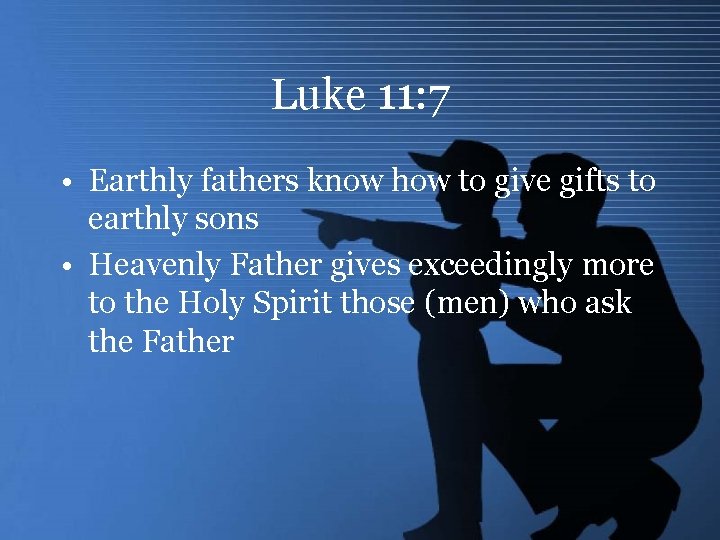 Luke 11: 7 • Earthly fathers know how to give gifts to earthly sons