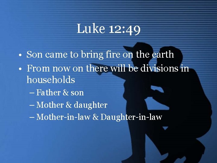 Luke 12: 49 • Son came to bring fire on the earth • From