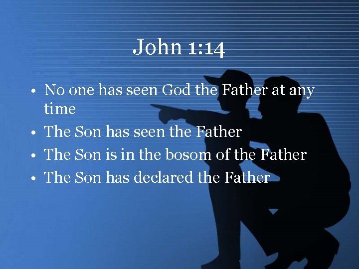 John 1: 14 • No one has seen God the Father at any time