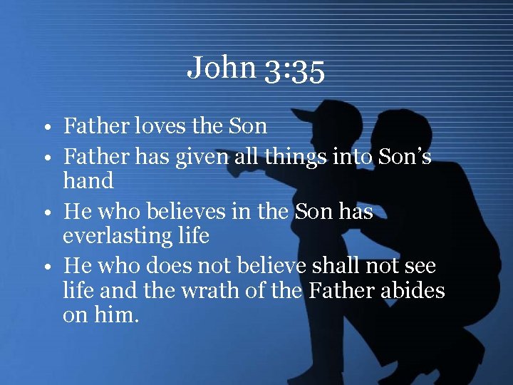 John 3: 35 • Father loves the Son • Father has given all things
