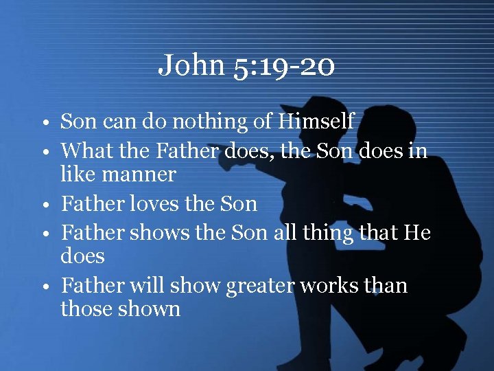 John 5: 19 -20 • Son can do nothing of Himself • What the