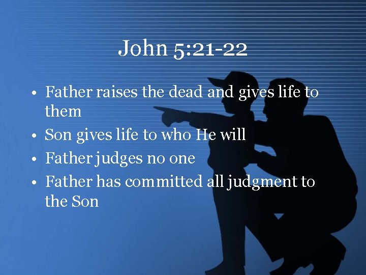 John 5: 21 -22 • Father raises the dead and gives life to them
