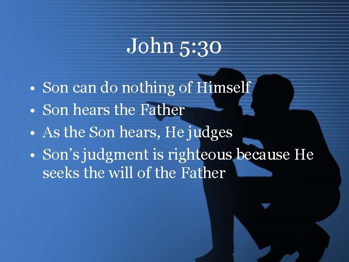 John 5: 30 • • Son can do nothing of Himself Son hears the