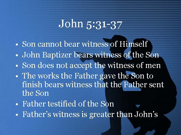 John 5: 31 -37 • • Son cannot bear witness of Himself John Baptizer