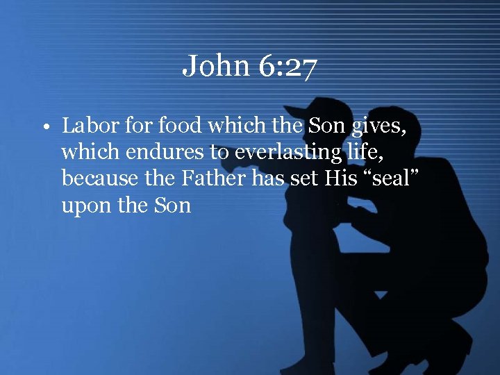 John 6: 27 • Labor food which the Son gives, which endures to everlasting