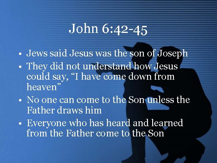 John 6: 42 -45 • Jews said Jesus was the son of Joseph •