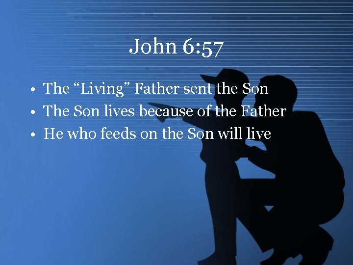 John 6: 57 • The “Living” Father sent the Son • The Son lives