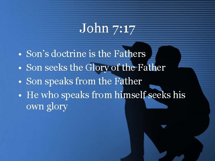 John 7: 17 • • Son’s doctrine is the Fathers Son seeks the Glory