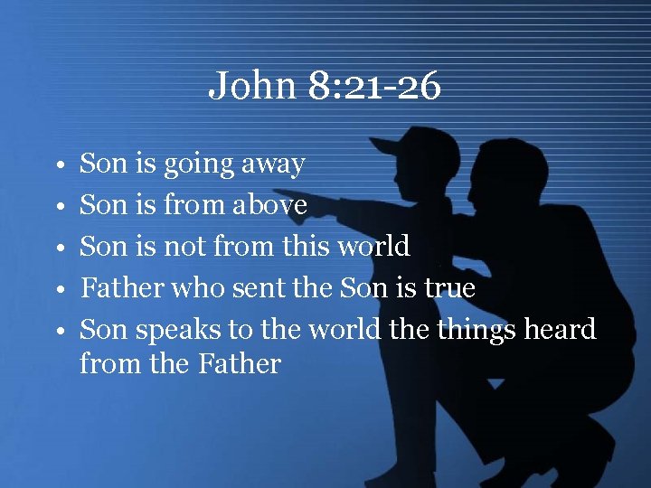 John 8: 21 -26 • • • Son is going away Son is from