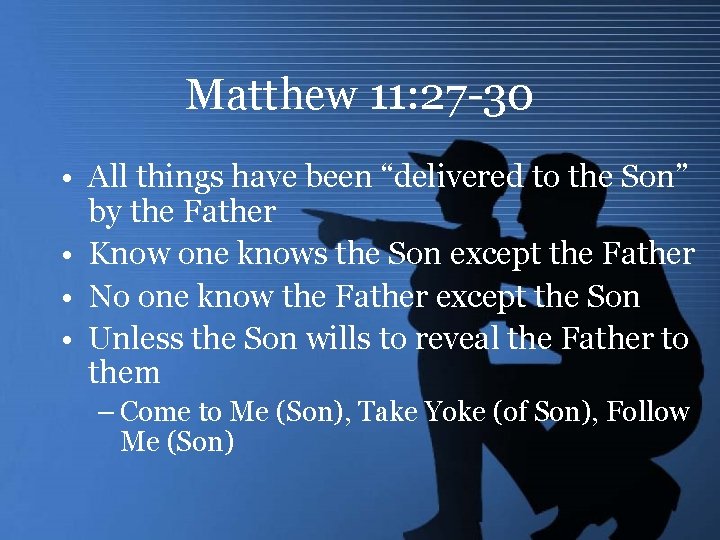 Matthew 11: 27 -30 • All things have been “delivered to the Son” by