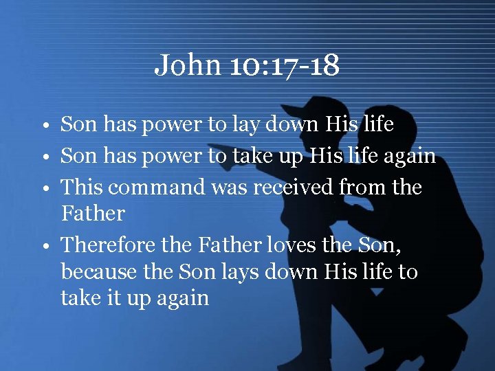 John 10: 17 -18 • Son has power to lay down His life •