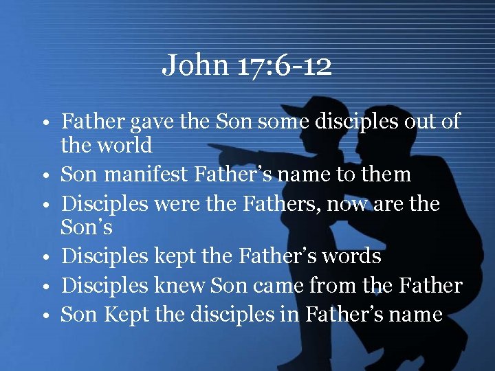 John 17: 6 -12 • Father gave the Son some disciples out of the