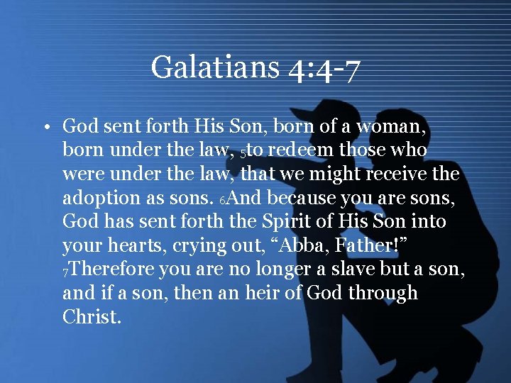 Galatians 4: 4 -7 • God sent forth His Son, born of a woman,