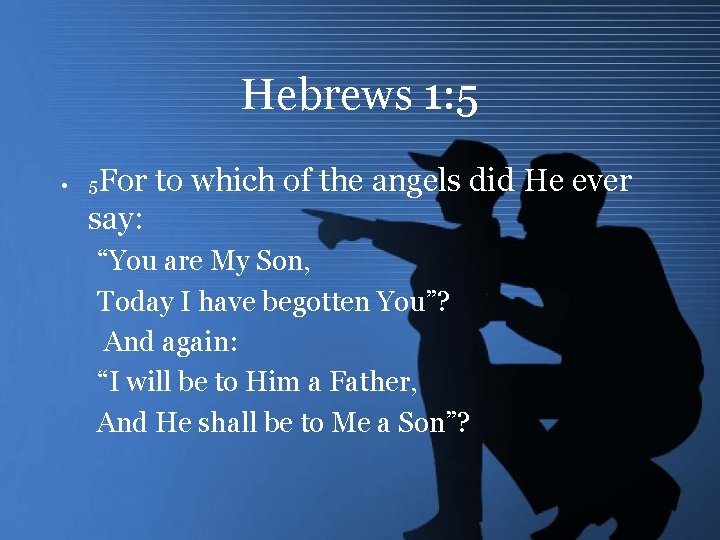 Hebrews 1: 5 • For to which of the angels did He ever say: