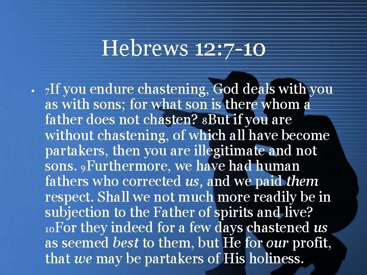 Hebrews 12: 7 -10 • 7 If you endure chastening, God deals with you