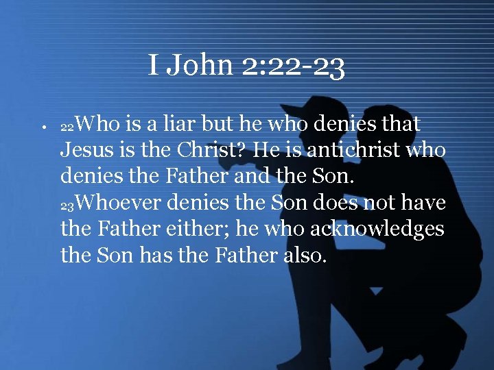 I John 2: 22 -23 • Who is a liar but he who denies