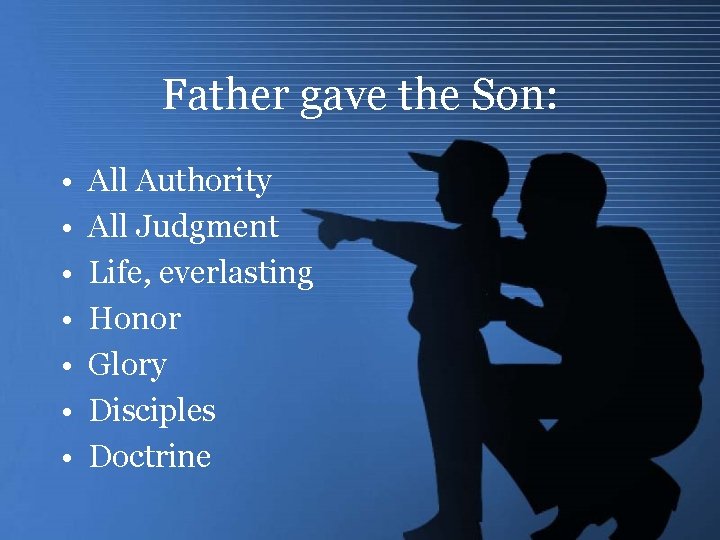 Father gave the Son: • • All Authority All Judgment Life, everlasting Honor Glory