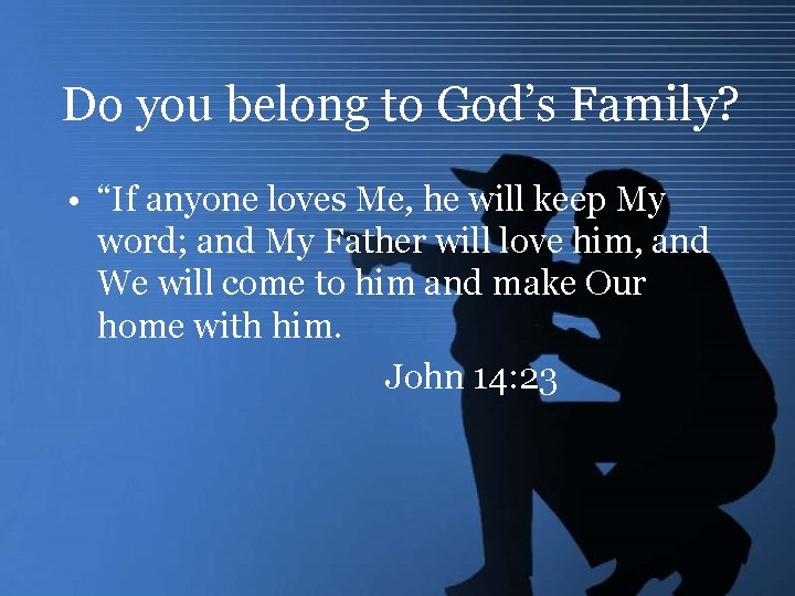 Do you belong to God’s Family? • “If anyone loves Me, he will keep
