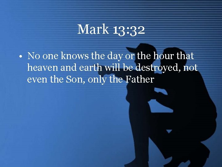 Mark 13: 32 • No one knows the day or the hour that heaven
