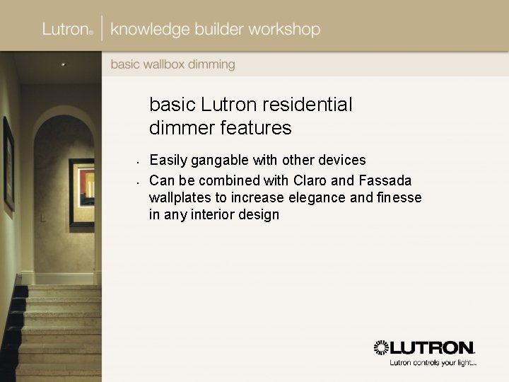 basic Lutron residential dimmer features • • Easily gangable with other devices Can be